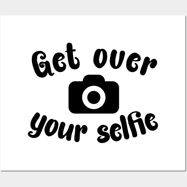 Get Over Your Selfie Wall Art by StillInBeta